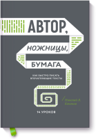 Книга: Автор, ножницы, бумага. Как быстро писать впечатляющие тексты. 14 уроков (мягкая обложка) MIF-693307