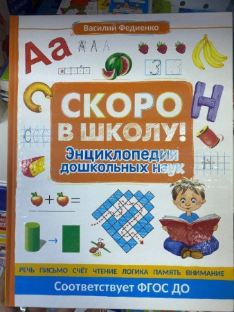 Книга: Скоро в школу! Энциклопедия дошкольных наук ROS-37568